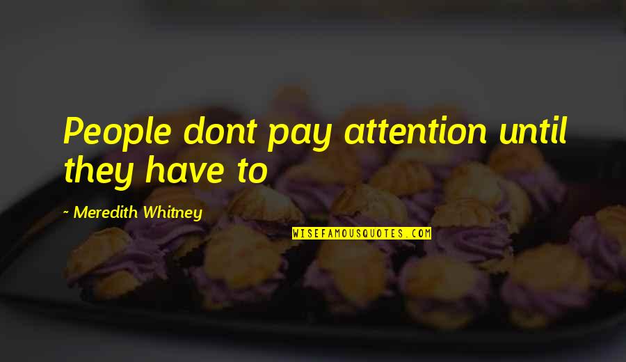 Cagots Of France Quotes By Meredith Whitney: People dont pay attention until they have to Cagots Of France Quotes By Meredith Whitney: People dont pay attention until they have to