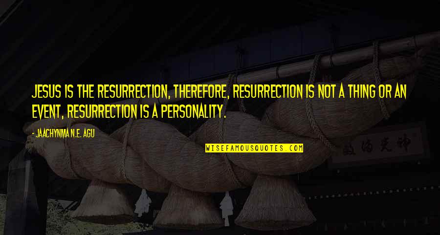 Cagot's Quotes By Jaachynma N.E. Agu: Jesus Is The Resurrection, therefore, Resurrection Is Not