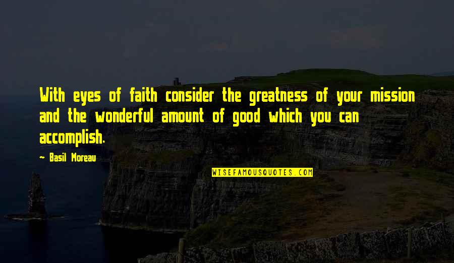 Cagoule Quotes By Basil Moreau: With eyes of faith consider the greatness of