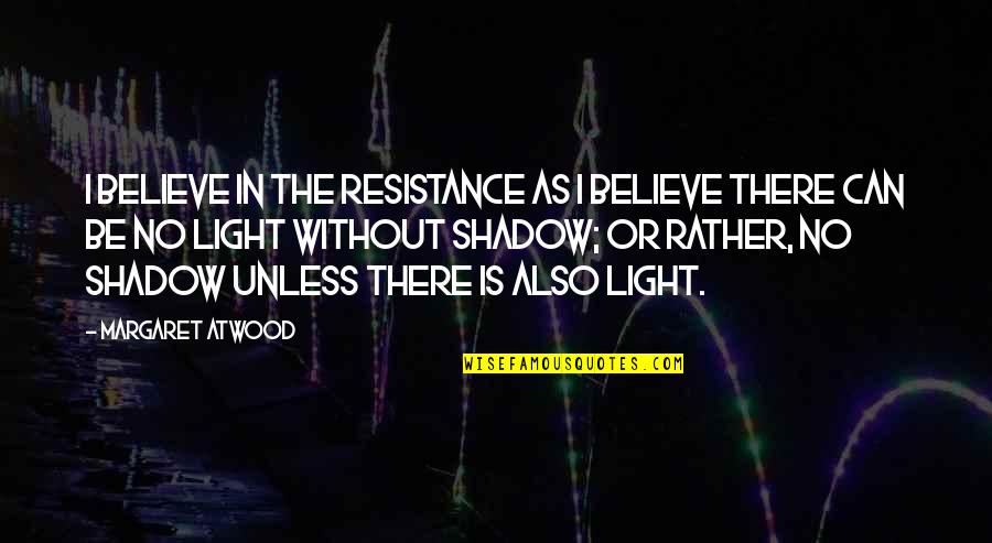 Caguite Quotes By Margaret Atwood: I believe in the resistance as I believe Caguite Quotes By Margaret Atwood: I believe in the resistance as I believe