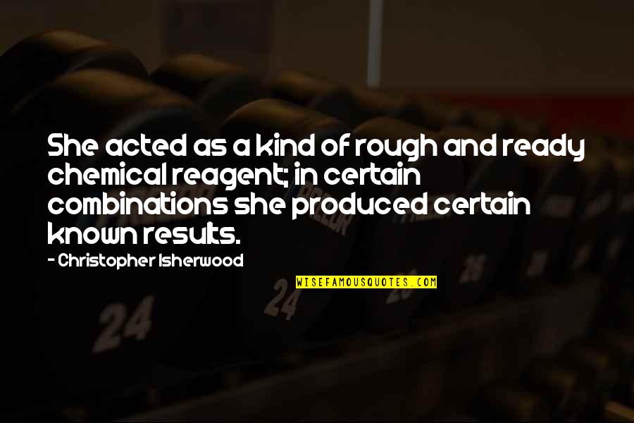 Cagula Neagra Quotes By Christopher Isherwood: She acted as a kind of rough and