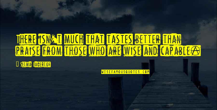 Cagula Neagra Quotes By Selma Lagerlof: There isn't much that tastes better than praise