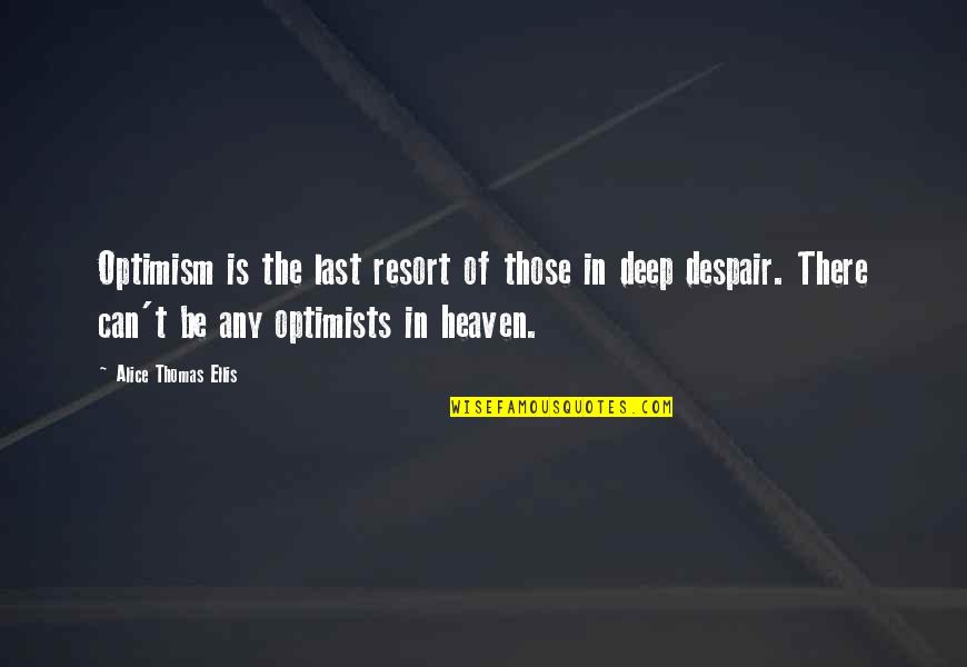 Cahana Manama Quotes By Alice Thomas Ellis: Optimism is the last resort of those in Cahana Manama Quotes By Alice Thomas Ellis: Optimism is the last resort of those in