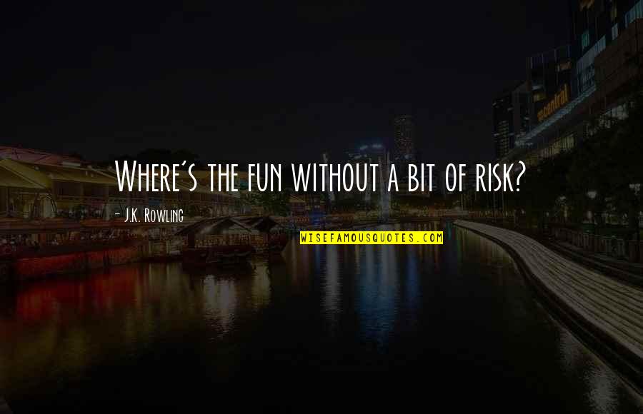 Cahanin Counseling Quotes By J.K. Rowling: Where's the fun without a bit of risk?