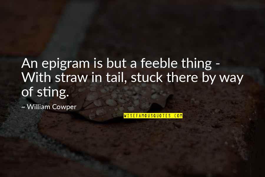 Cahanin Counseling Quotes By William Cowper: An epigram is but a feeble thing -