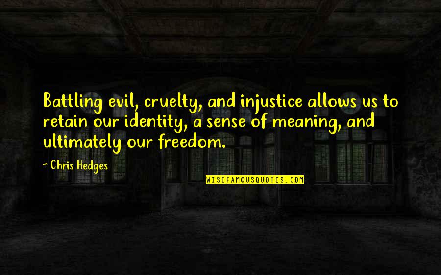 Cahanin Family Crest Quotes By Chris Hedges: Battling evil, cruelty, and injustice allows us to