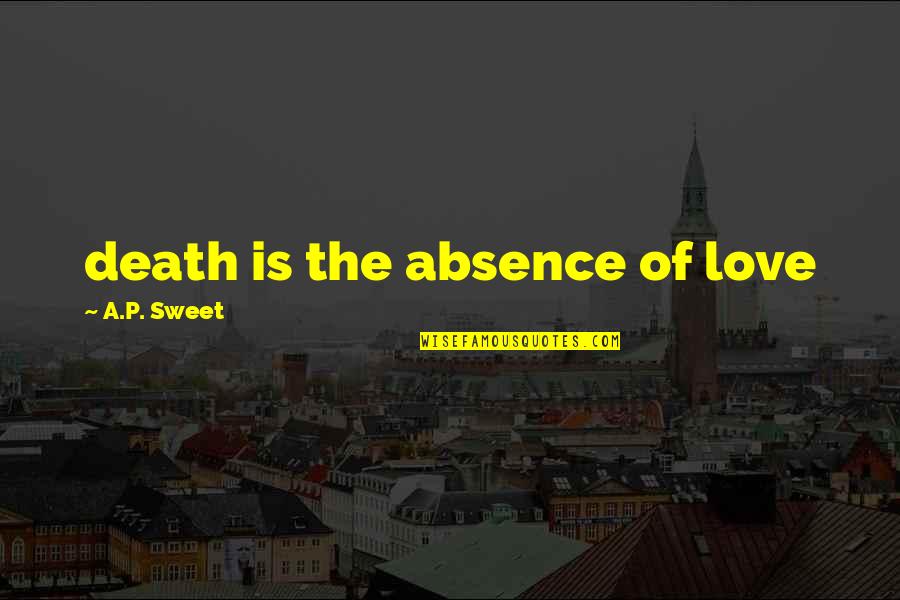 Cahaya Pagi Quotes By A.P. Sweet: death is the absence of love Cahaya Pagi Quotes By A.P. Sweet: death is the absence of love