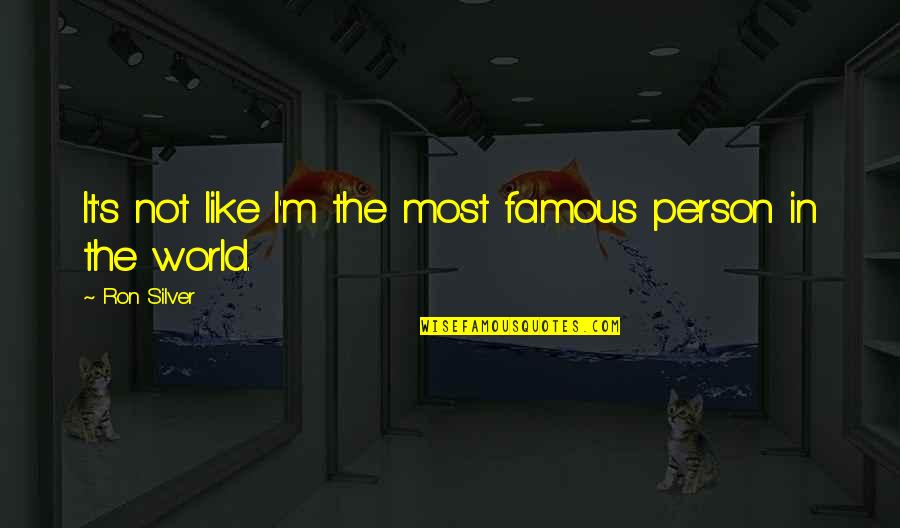 Cahaya Pagi Quotes By Ron Silver: It's not like I'm the most famous person