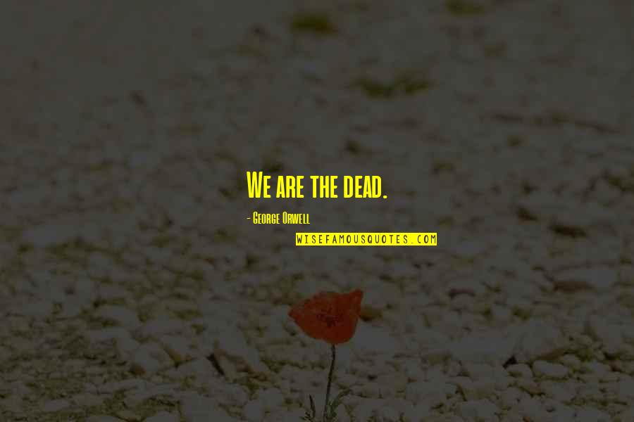 Cahi Li N Dostlugundan Ari Fi N D Smanligi Yegdi R Quotes By George Orwell: We are the dead. Cahi Li N Dostlugundan Ari Fi N D Smanligi Yegdi R Quotes By George Orwell: We are the dead.