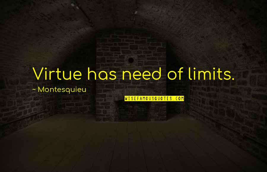 Cahilin Zitti Quotes By Montesquieu: Virtue has need of limits. Cahilin Zitti Quotes By Montesquieu: Virtue has need of limits.