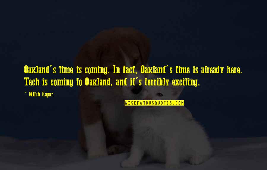 Cahill Witch Chronicles Quotes By Mitch Kapor: Oakland's time is coming. In fact, Oakland's time Cahill Witch Chronicles Quotes By Mitch Kapor: Oakland's time is coming. In fact, Oakland's time