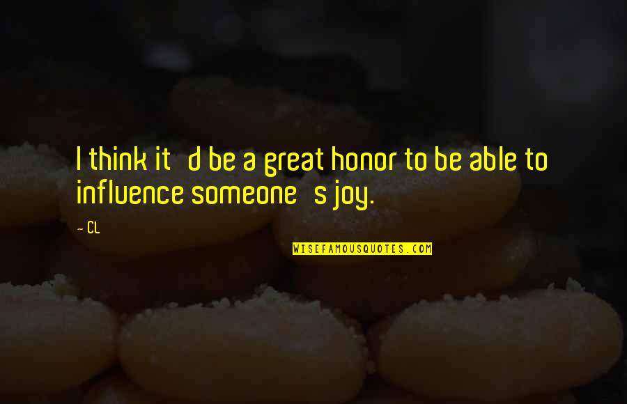 Cahillik Mutluluktur Quotes By CL: I think it'd be a great honor to