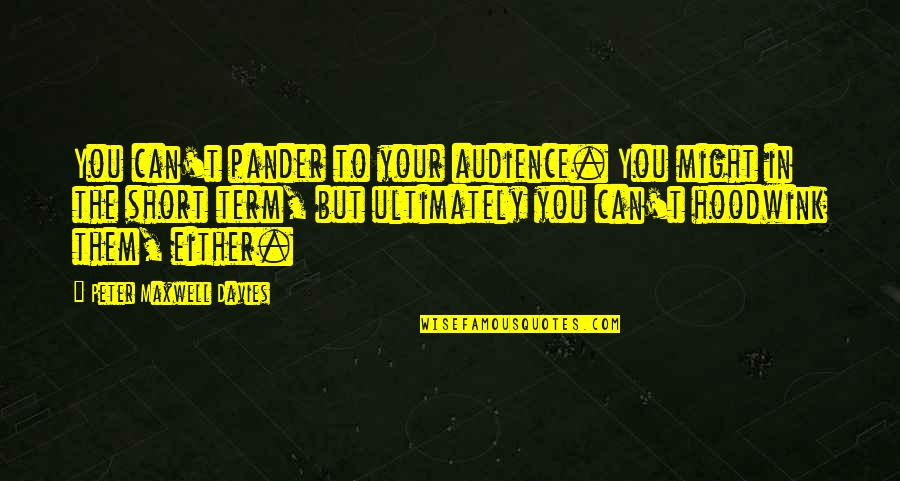 Cahillik Mutluluktur Quotes By Peter Maxwell Davies: You can't pander to your audience. You might
