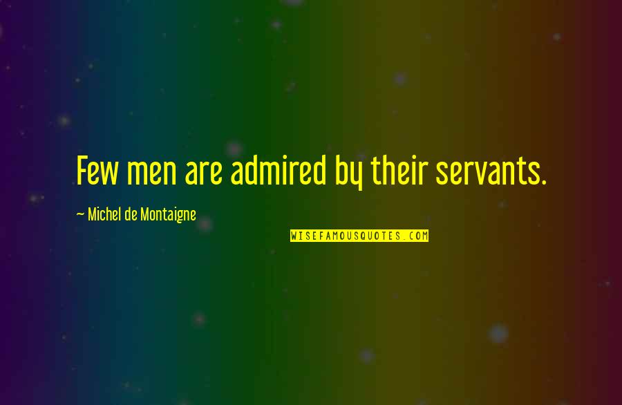 Cahills Construction Quotes By Michel De Montaigne: Few men are admired by their servants. Cahills Construction Quotes By Michel De Montaigne: Few men are admired by their servants.