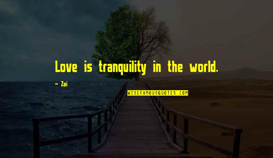 Cahills Danville Quotes By Zai: Love is tranquility in the world.