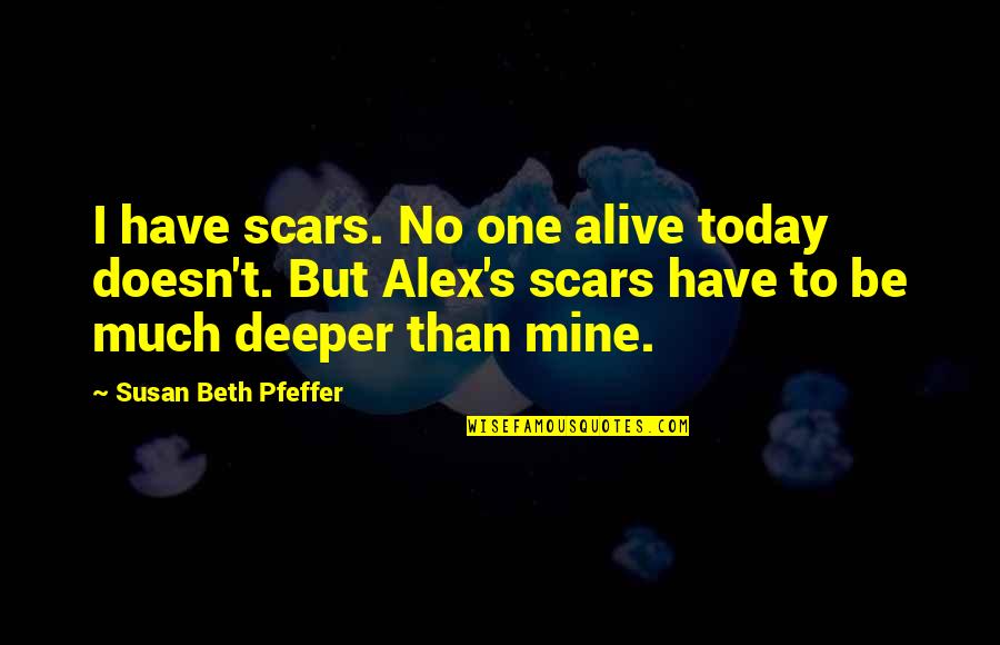 Cahills Tire Quotes By Susan Beth Pfeffer: I have scars. No one alive today doesn't. Cahills Tire Quotes By Susan Beth Pfeffer: I have scars. No one alive today doesn't.