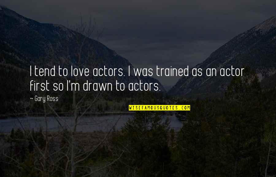 Cahit Arf Quotes By Gary Ross: I tend to love actors. I was trained