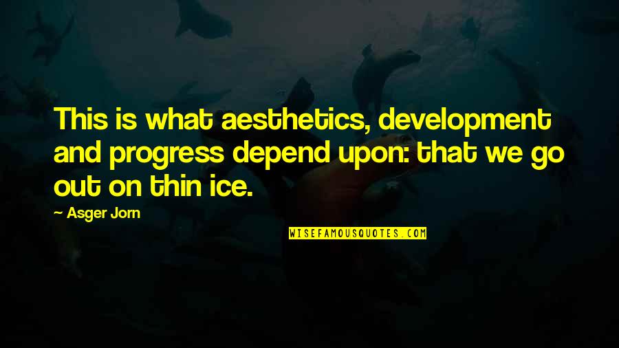 Cahlouch Quotes By Asger Jorn: This is what aesthetics, development and progress depend Cahlouch Quotes By Asger Jorn: This is what aesthetics, development and progress depend