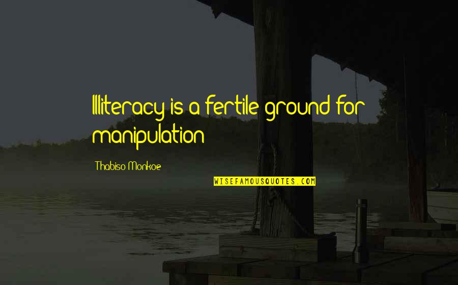 Cahme Quotes By Thabiso Monkoe: Illiteracy is a fertile ground for manipulation