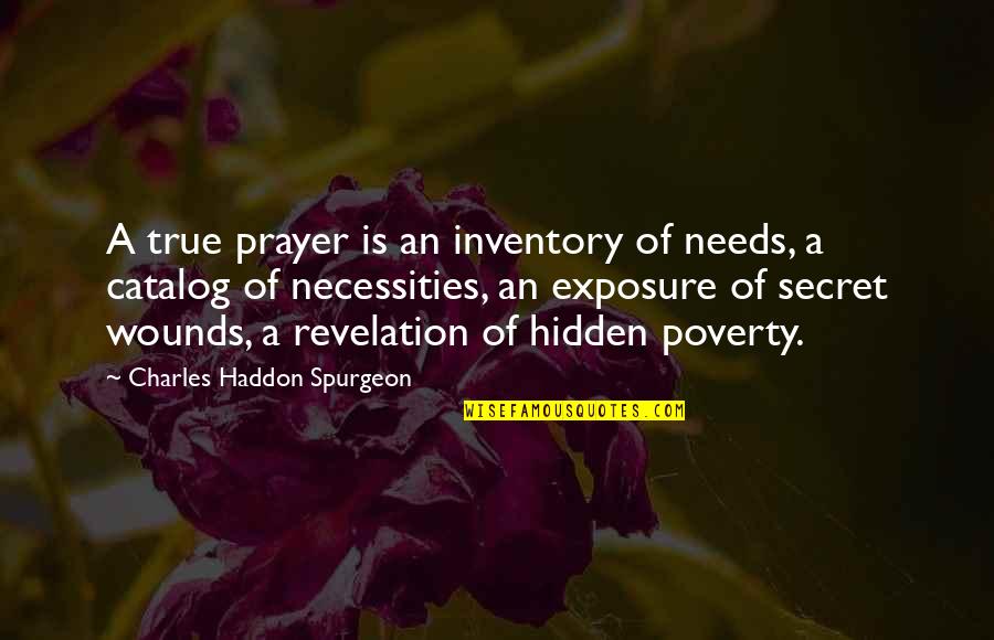 Cahnce Quotes By Charles Haddon Spurgeon: A true prayer is an inventory of needs,