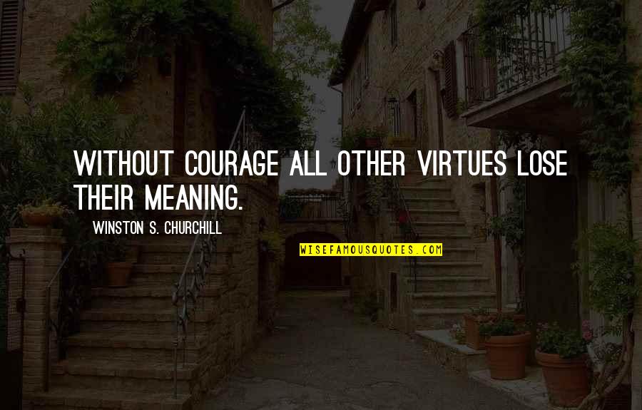 Cahnce Quotes By Winston S. Churchill: Without courage all other virtues lose their meaning.