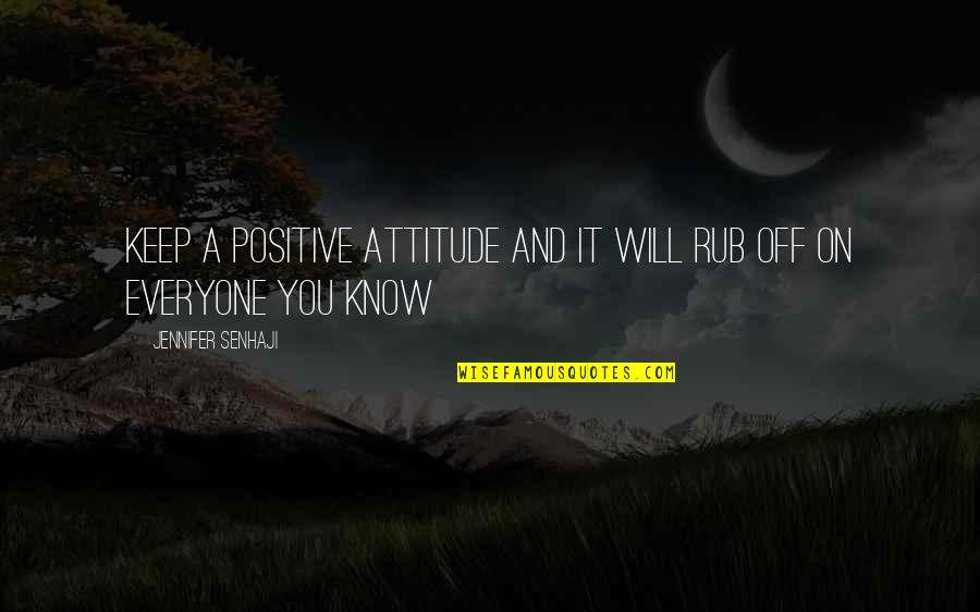 Cahn't Quotes By Jennifer Senhaji: Keep a positive attitude and it will rub