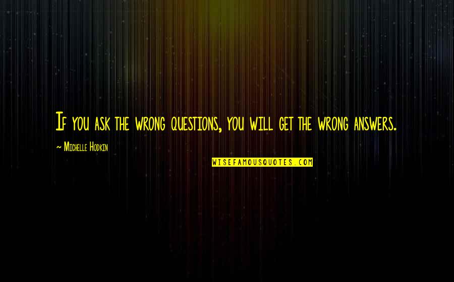 Cahn't Quotes By Michelle Hodkin: If you ask the wrong questions, you will