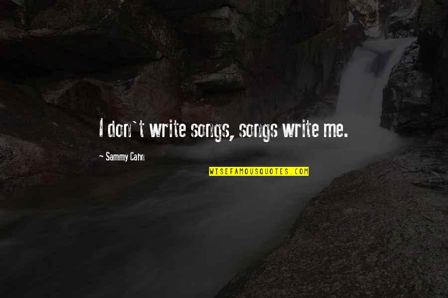 Cahn't Quotes By Sammy Cahn: I don't write songs, songs write me.