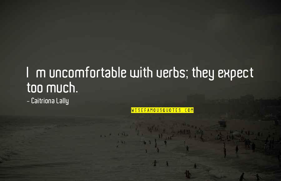 Cahoons Quotes By Caitriona Lally: I'm uncomfortable with verbs; they expect too much.