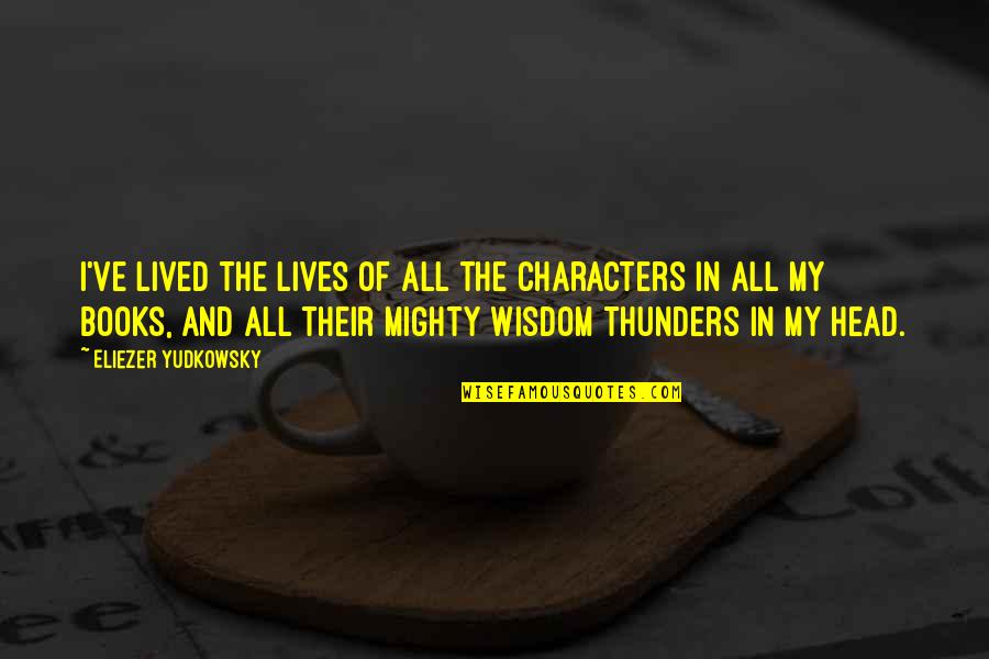 Cahoons Quotes By Eliezer Yudkowsky: I've lived the lives of all the characters
