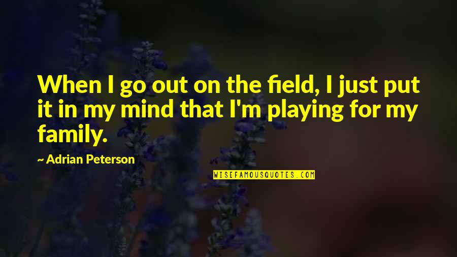 Cahoot Bank Quotes By Adrian Peterson: When I go out on the field, I Cahoot Bank Quotes By Adrian Peterson: When I go out on the field, I