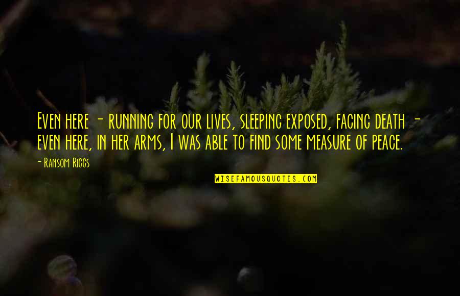 Cahoot Bank Quotes By Ransom Riggs: Even here - running for our lives, sleeping Cahoot Bank Quotes By Ransom Riggs: Even here - running for our lives, sleeping
