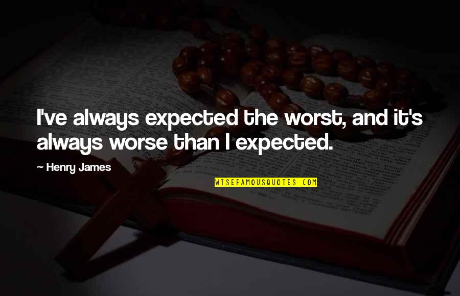 Cahooting Quotes By Henry James: I've always expected the worst, and it's always