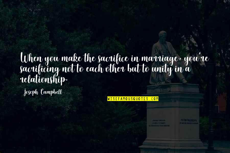 Cahoots Quotes By Joseph Campbell: When you make the sacrifice in marriage, you're Cahoots Quotes By Joseph Campbell: When you make the sacrifice in marriage, you're