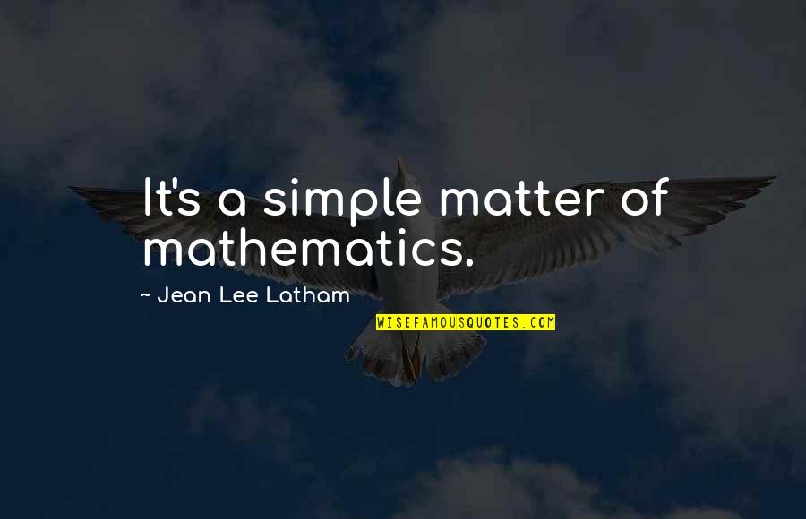 Cahuantzi Quotes By Jean Lee Latham: It's a simple matter of mathematics.