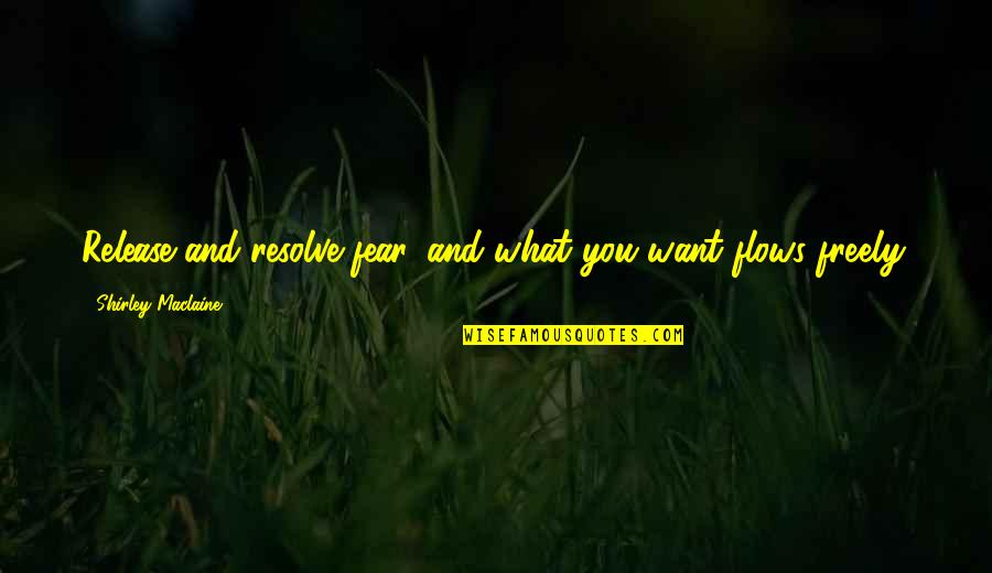 Cahuantzi Quotes By Shirley Maclaine: Release and resolve fear, and what you want