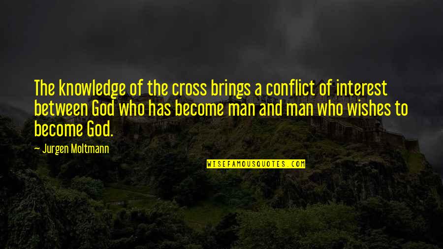 Cahuenga Pronunciation Quotes By Jurgen Moltmann: The knowledge of the cross brings a conflict