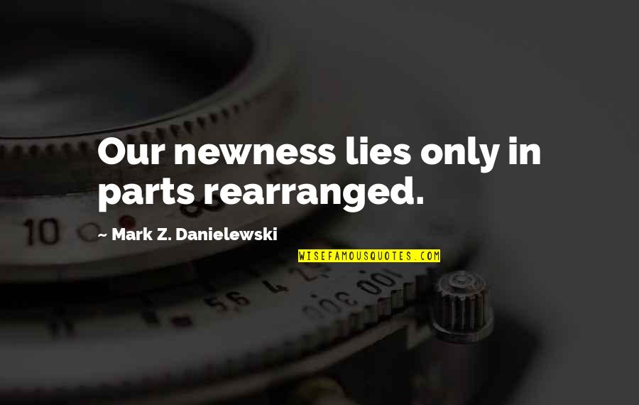 Cahuita Quotes By Mark Z. Danielewski: Our newness lies only in parts rearranged.