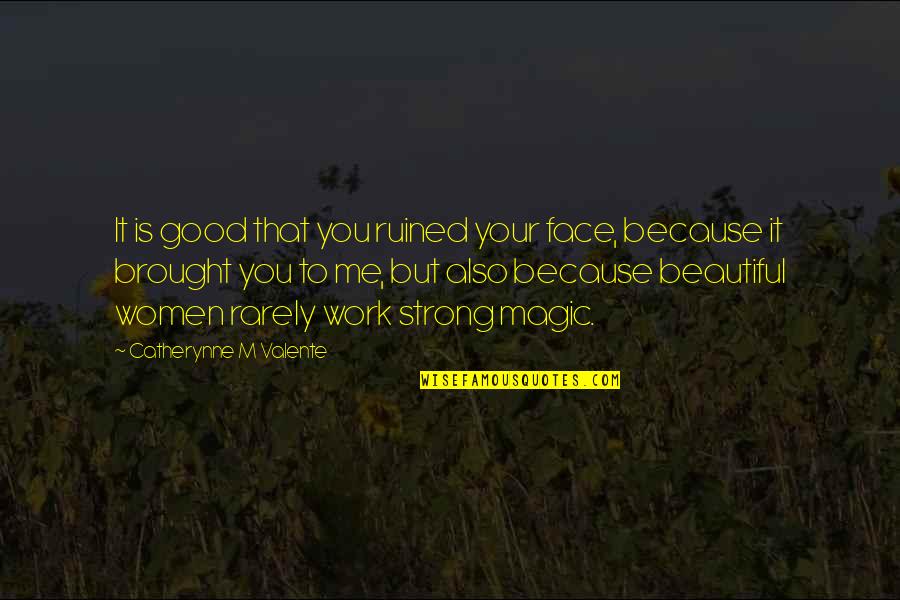 Cahyadi Quotes By Catherynne M Valente: It is good that you ruined your face,