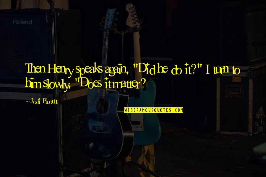 Cahyanirin Quotes By Jodi Picoult: Then Henry speaks again. "Did he do it?"