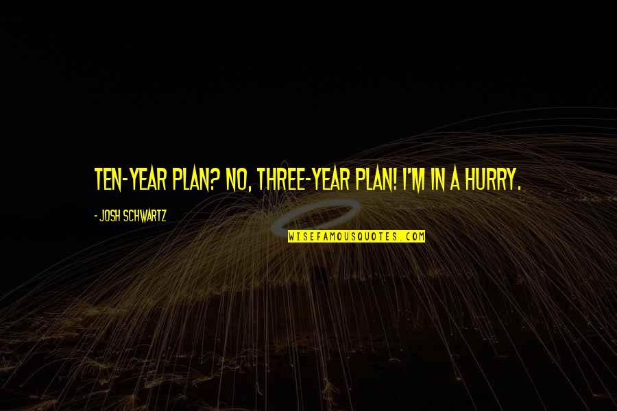 Caiama Quotes By Josh Schwartz: Ten-year plan? No, three-year plan! I'm in a Caiama Quotes By Josh Schwartz: Ten-year plan? No, three-year plan! I'm in a