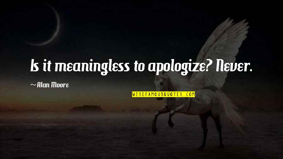 Caiammari Quotes By Alan Moore: Is it meaningless to apologize? Never. Caiammari Quotes By Alan Moore: Is it meaningless to apologize? Never.