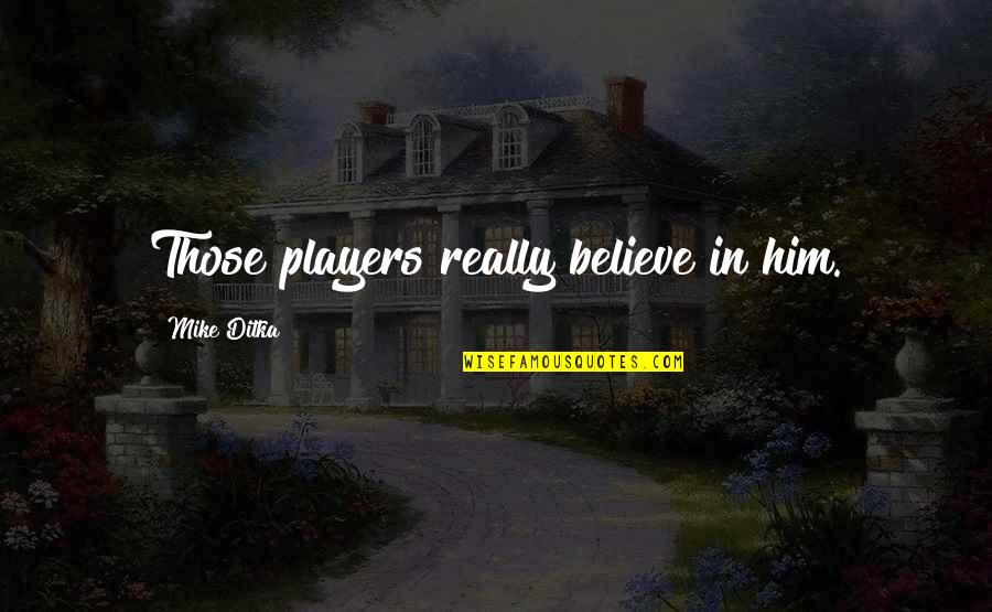 Caiati Financial Services Quotes By Mike Ditka: Those players really believe in him. Caiati Financial Services Quotes By Mike Ditka: Those players really believe in him.