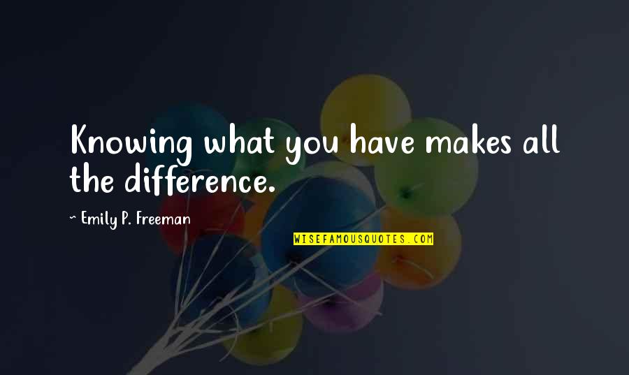 Caiazzo Family Crest Quotes By Emily P. Freeman: Knowing what you have makes all the difference.