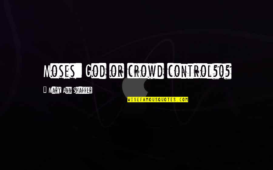Caicco Isole Quotes By Mary Ann Shaffer: Moses: God or crowd control?!? Caicco Isole Quotes By Mary Ann Shaffer: Moses: God or crowd control?!?
