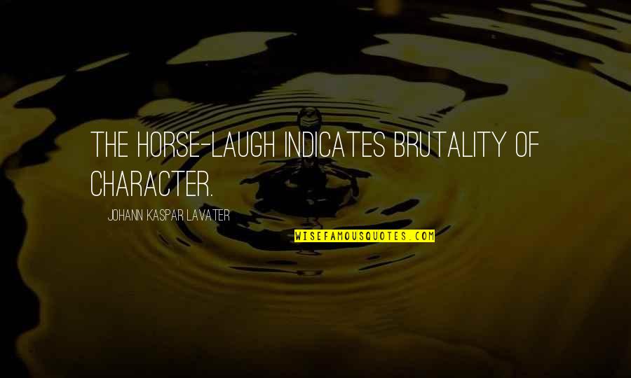 Caicco Testa Quotes By Johann Kaspar Lavater: The horse-laugh indicates brutality of character. Caicco Testa Quotes By Johann Kaspar Lavater: The horse-laugh indicates brutality of character.