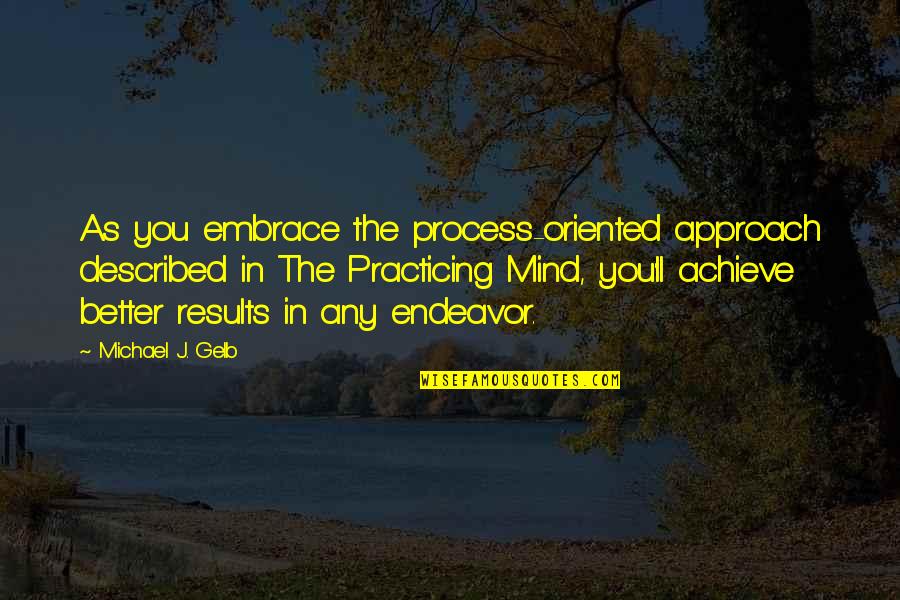 Caida De Cabello Quotes By Michael J. Gelb: As you embrace the process-oriented approach described in Caida De Cabello Quotes By Michael J. Gelb: As you embrace the process-oriented approach described in