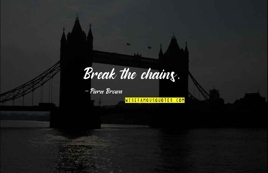 Caida De Cabello Quotes By Pierce Brown: Break the chains. Caida De Cabello Quotes By Pierce Brown: Break the chains.