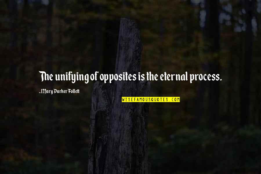 Caida De Pelo Quotes By Mary Parker Follett: The unifying of opposites is the eternal process. Caida De Pelo Quotes By Mary Parker Follett: The unifying of opposites is the eternal process.