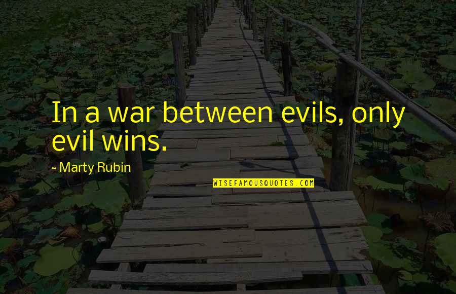Caidas Quotes By Marty Rubin: In a war between evils, only evil wins.